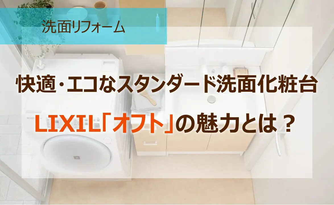 快適・エコなスタンダード洗面化粧台LIXIL「オフト」の魅力とは？ | 足立区のリフォーム専門店【ZENリフォーム】